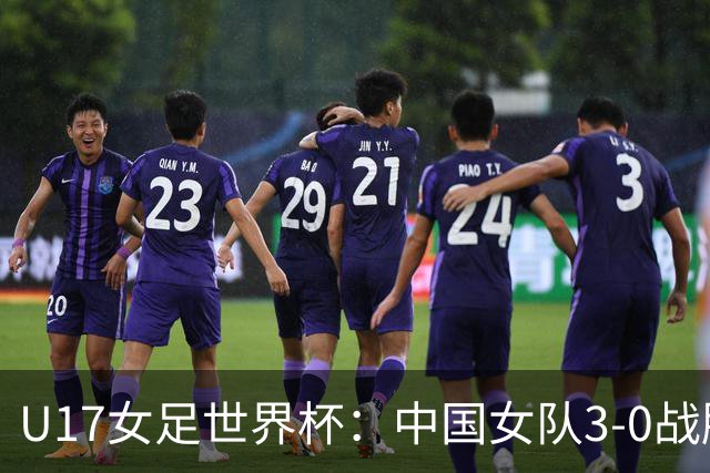 U17女足世界杯：中国女队3-0战胜肯尼亚开局顺利